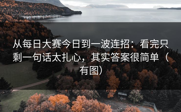 从每日大赛今日到一波连招：看完只剩一句话太扎心，其实答案很简单（有图）